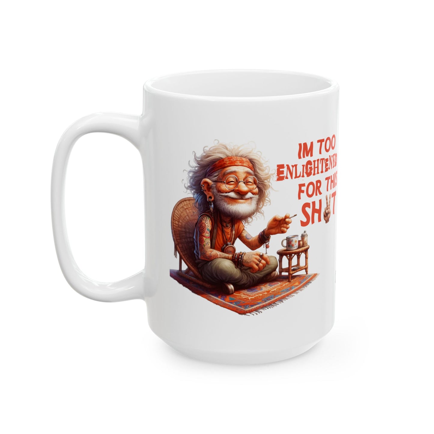 Wise Man Ceramic Mug – “I’m Too Enlightened for This Sh*t” | Funny Spiritual Coffee Mug (11oz & 15oz)