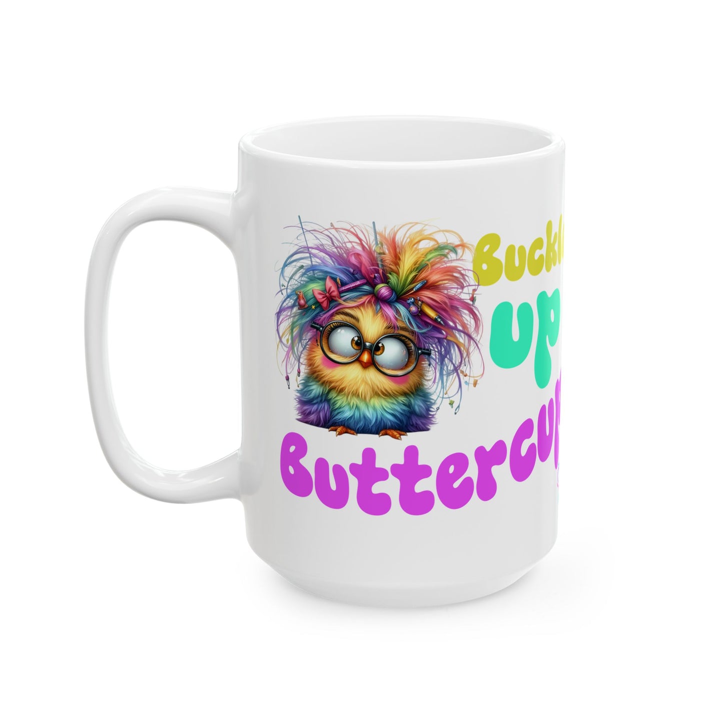 Ceramic Mug — "Buckle Up Buttercup" Rainbow Chick Funny Coffee Cup (11oz/15oz)