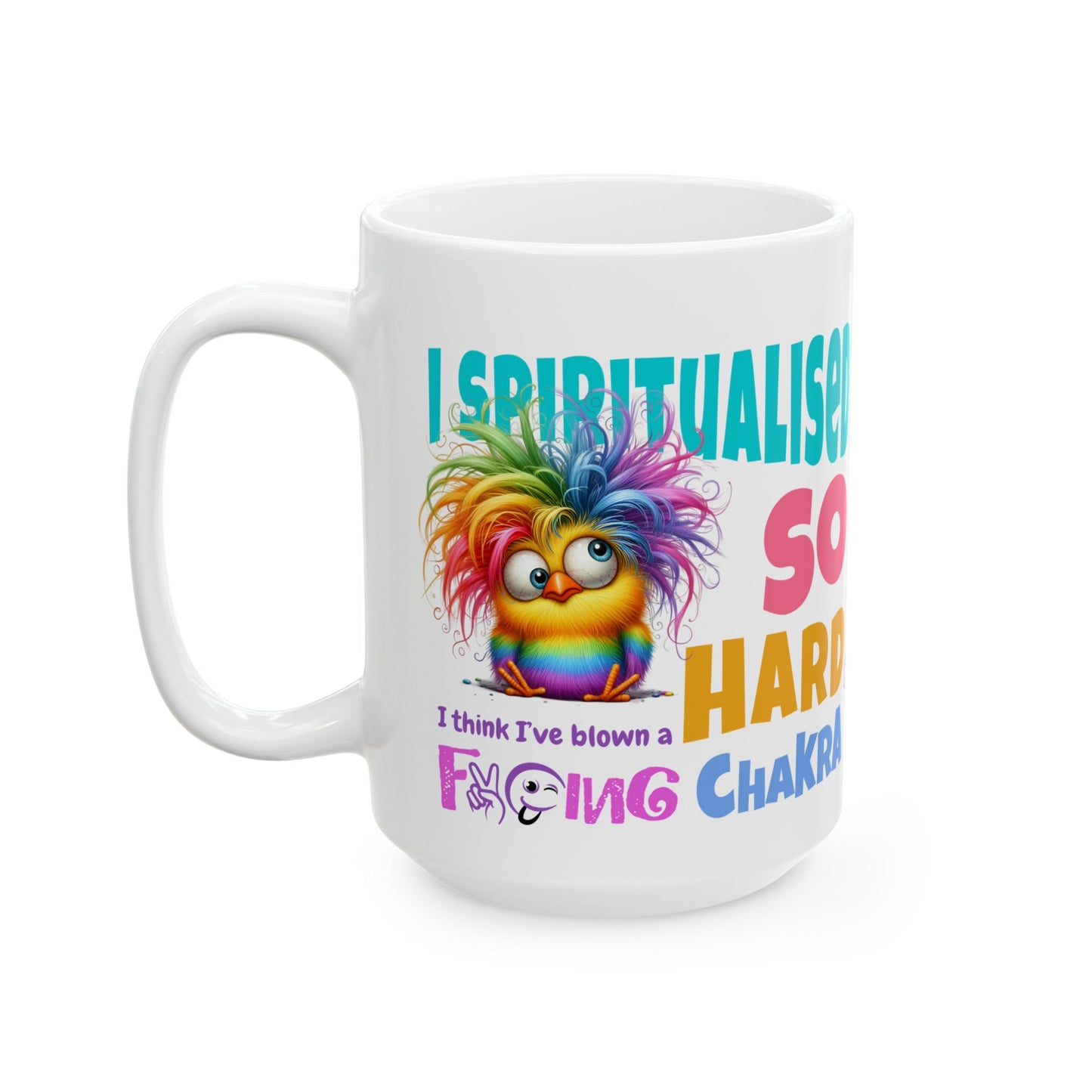 I Spiritualised Too Hard… I Think I’ve Blown a Chakra – Funny Rainbow Chick Ceramic Mug (11oz & 15oz)
