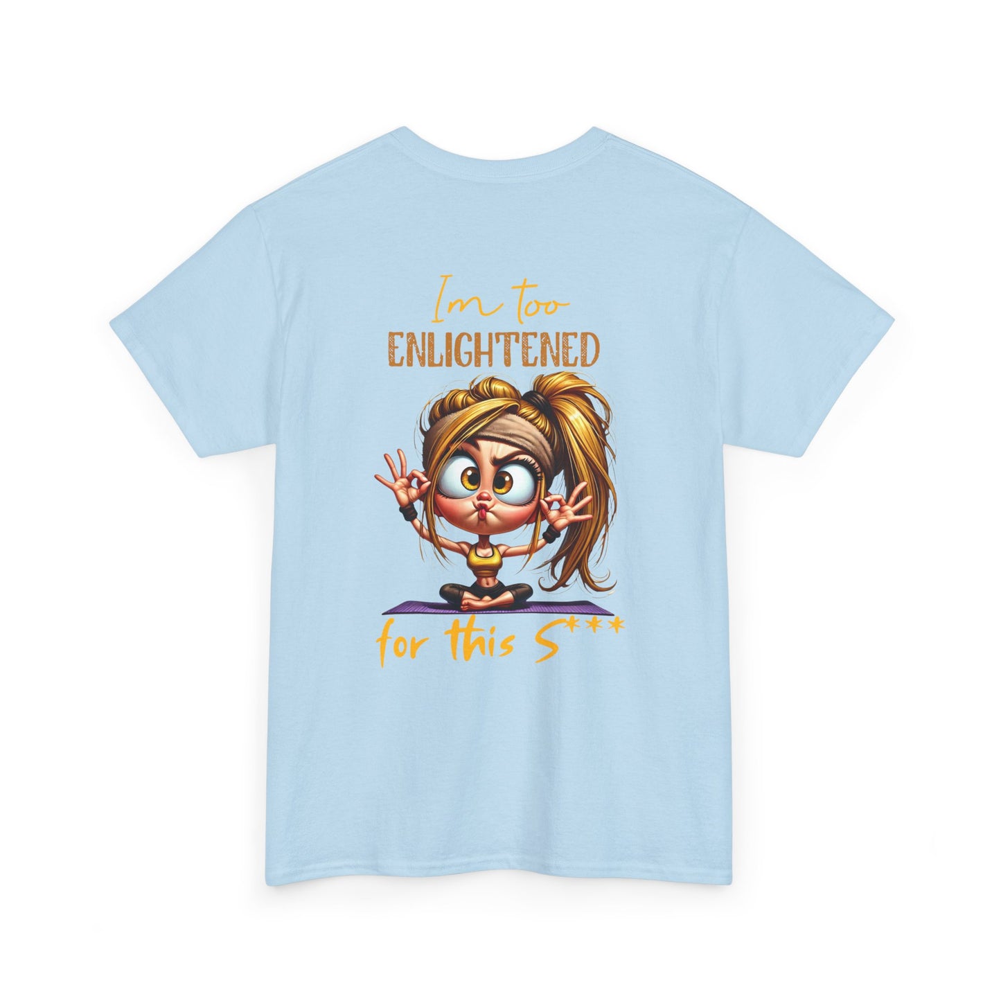 Im too enlightened for this sh*t | T-shirt