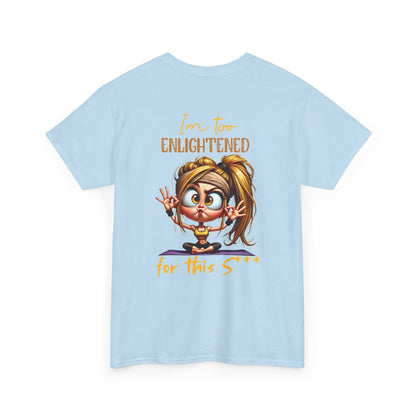 Im too enlightened for this sh*t | T-shirt