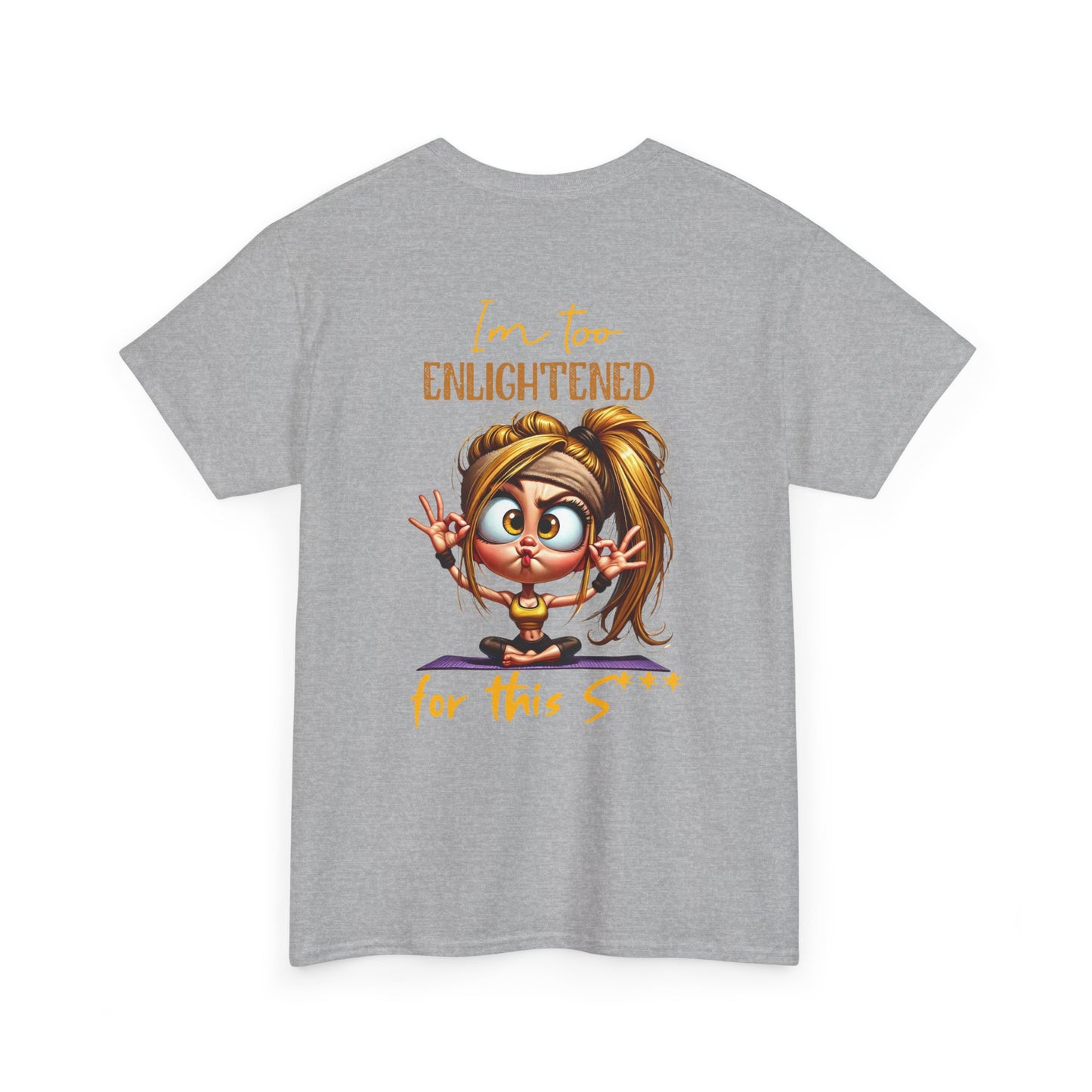 Im too enlightened for this sh*t | T-shirt
