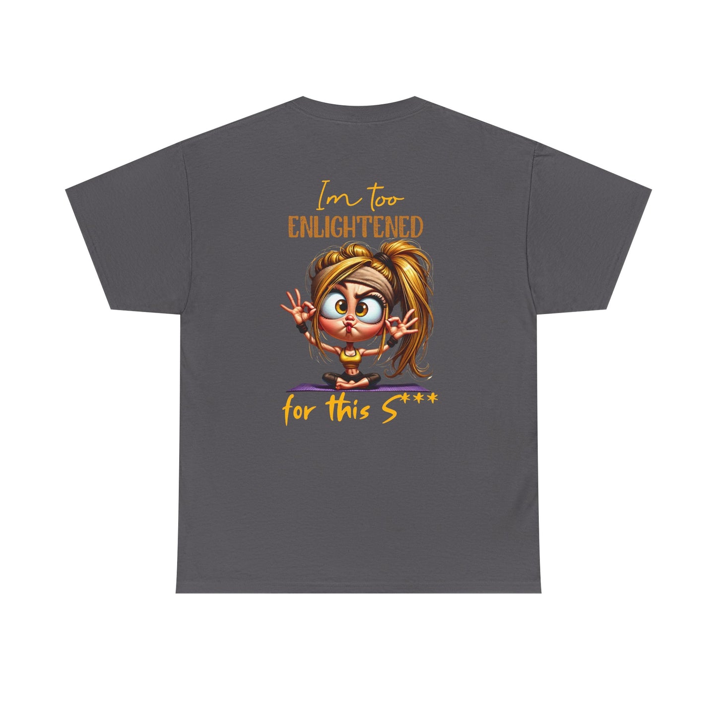 Im too enlightened for this sh*t | T-shirt