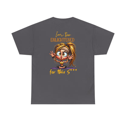 Im too enlightened for this sh*t | T-shirt