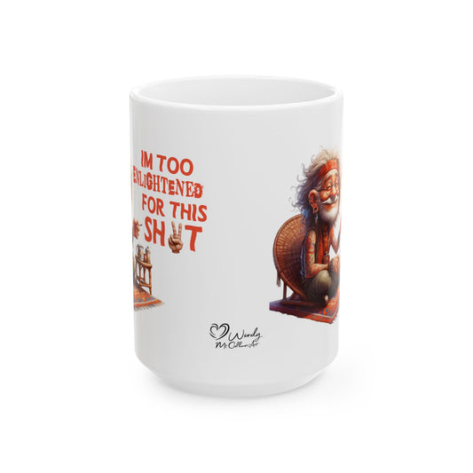 Wise Man Ceramic Mug – “I’m Too Enlightened for This Sh*t” | Funny Spiritual Coffee Mug (11oz & 15oz)