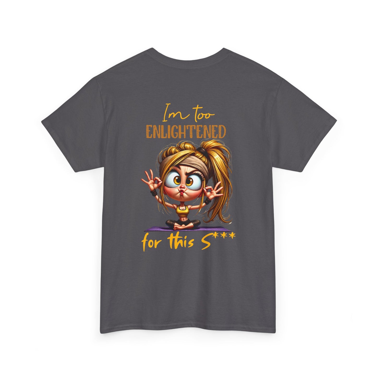 Im too enlightened for this sh*t | T-shirt
