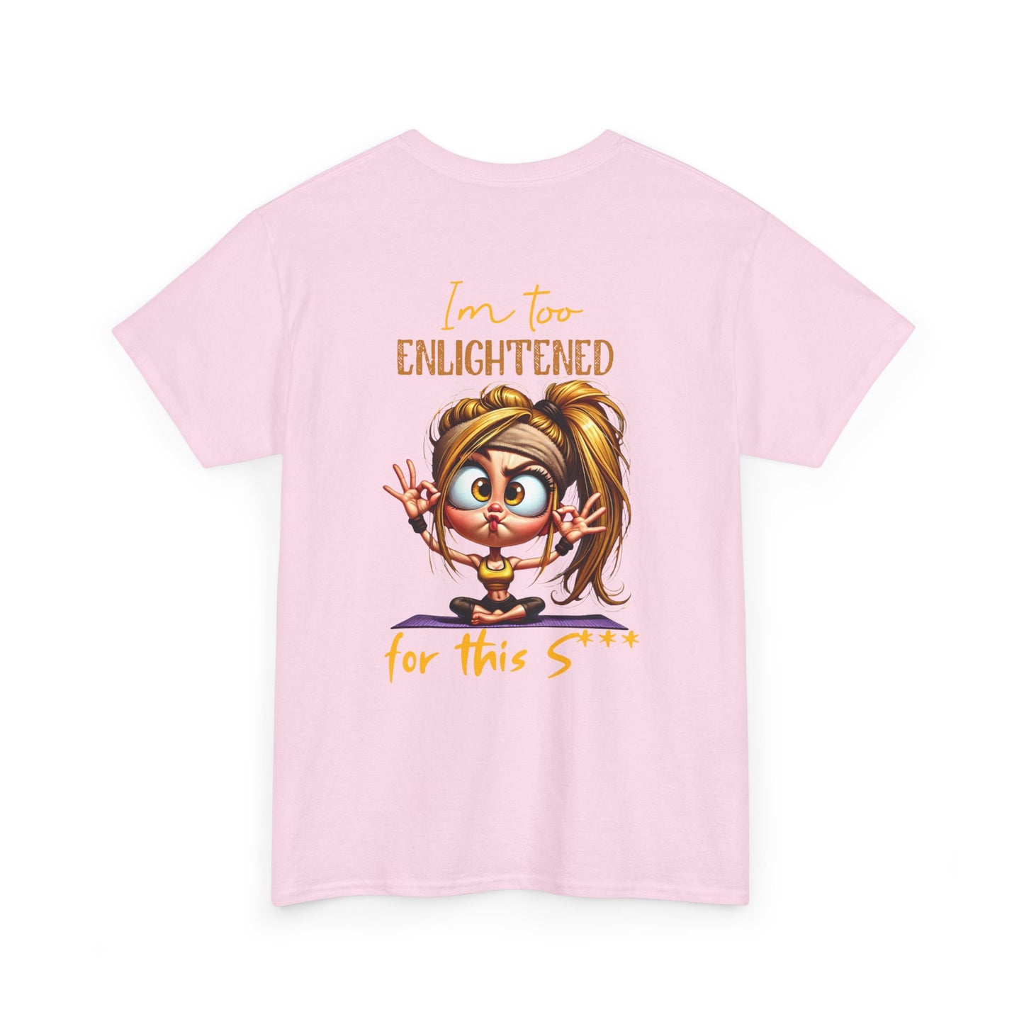 Im too enlightened for this sh*t | T-shirt