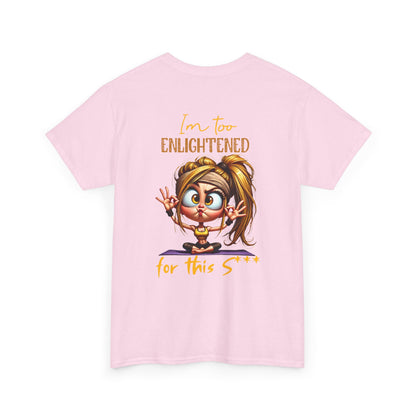Im too enlightened for this sh*t | T-shirt