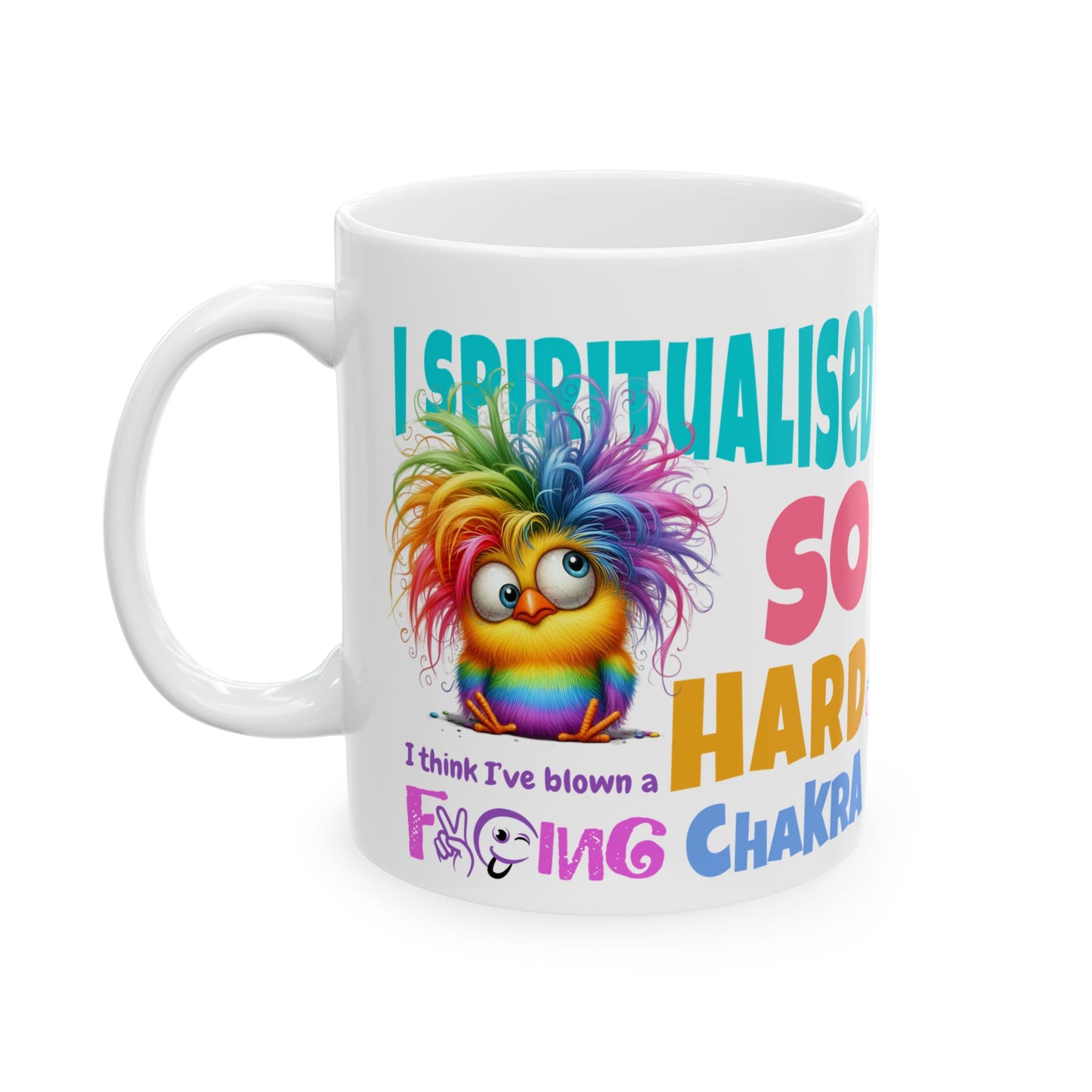 I Spiritualised Too Hard… I Think I’ve Blown a Chakra – Funny Rainbow Chick Ceramic Mug (11oz & 15oz)