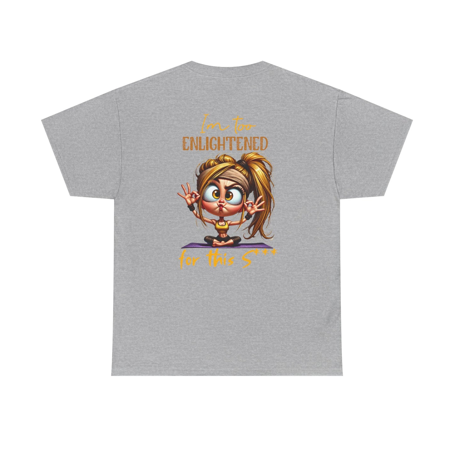 Im too enlightened for this sh*t | T-shirt