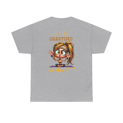 Im too enlightened for this sh*t | T-shirt