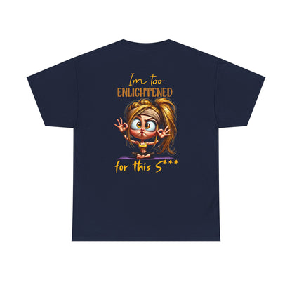 Im too enlightened for this sh*t | T-shirt