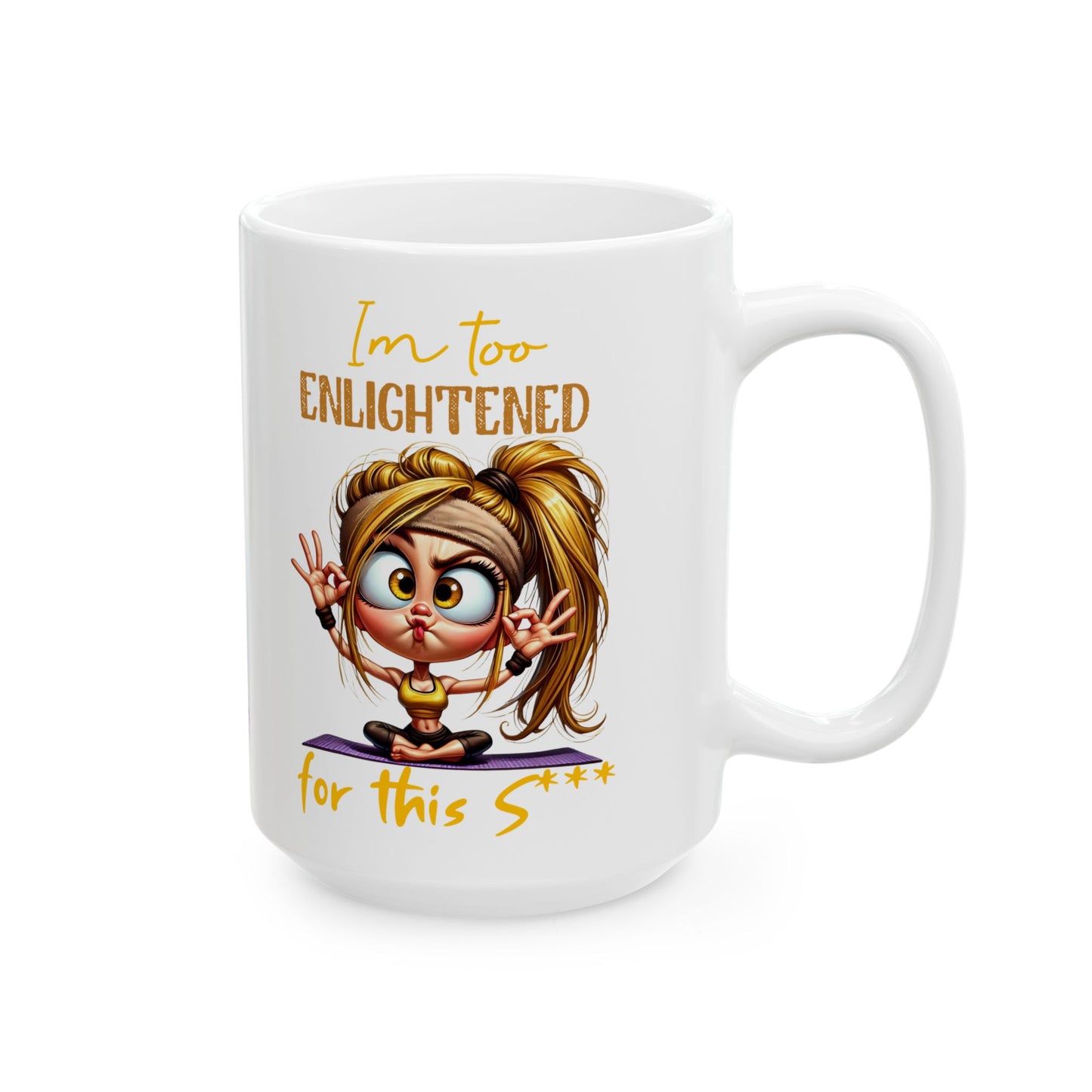 Ceramic Mug – “I’m Too Enlightened for This” | Funny Spiritual Coffee Cup (11oz & 15oz)