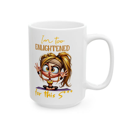 Ceramic Mug – “I’m Too Enlightened for This” | Funny Spiritual Coffee Cup (11oz & 15oz)
