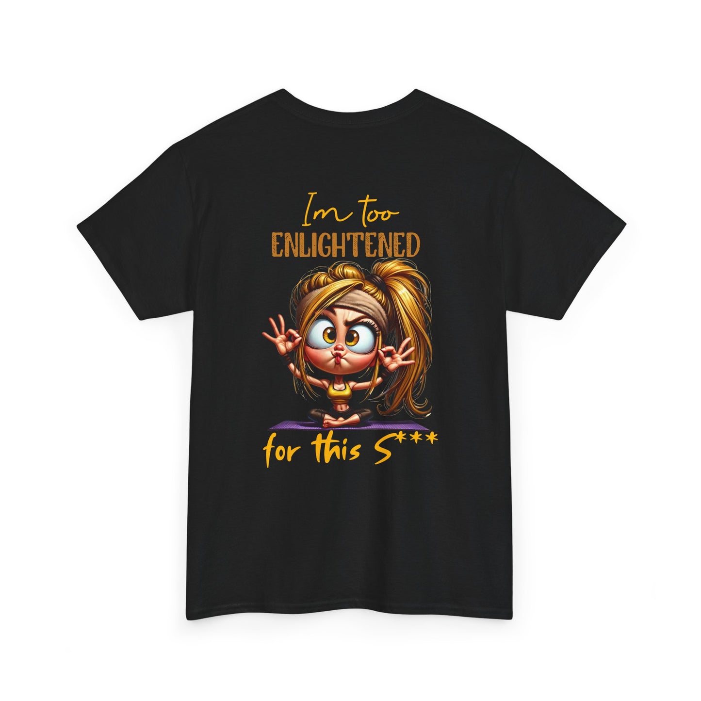 Im too enlightened for this sh*t | T-shirt