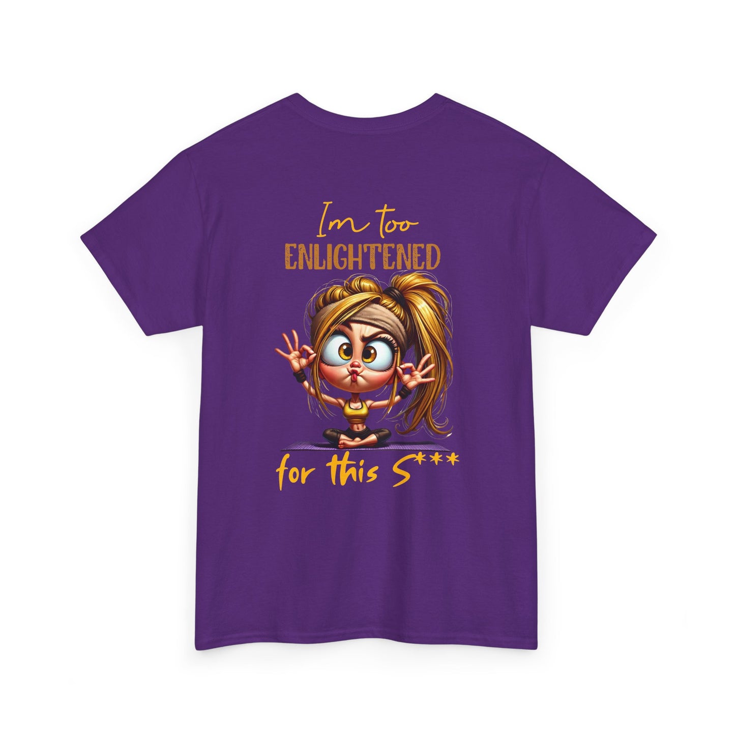 Im too enlightened for this sh*t | T-shirt