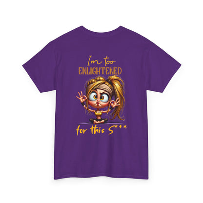 Im too enlightened for this sh*t | T-shirt
