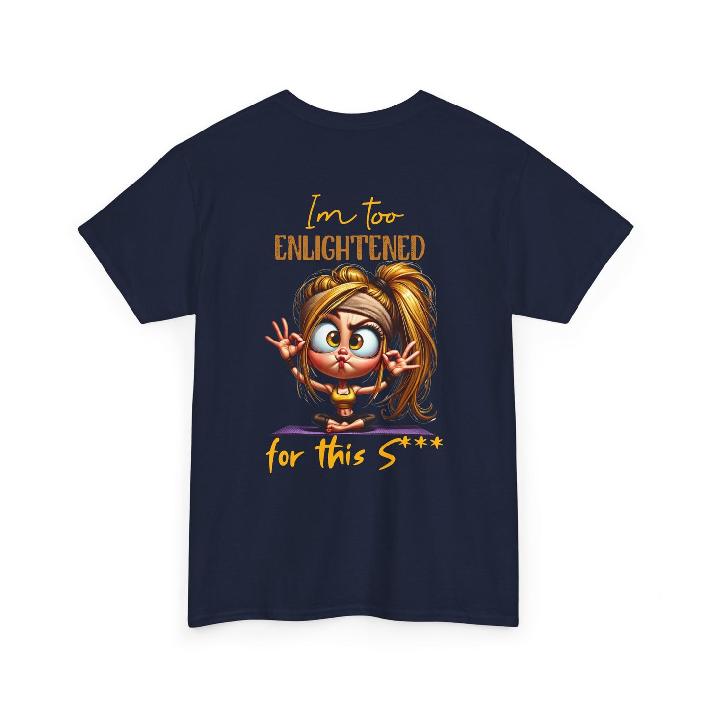 Im too enlightened for this sh*t | T-shirt