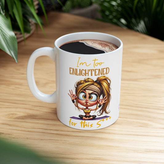 Ceramic Mug – “I’m Too Enlightened for This” | Funny Spiritual Coffee Cup (11oz & 15oz)