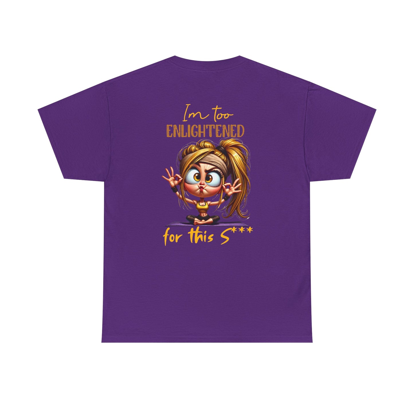 Im too enlightened for this sh*t | T-shirt