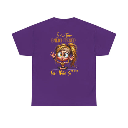 Im too enlightened for this sh*t | T-shirt