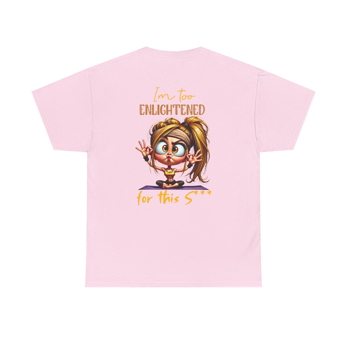 Im too enlightened for this sh*t | T-shirt