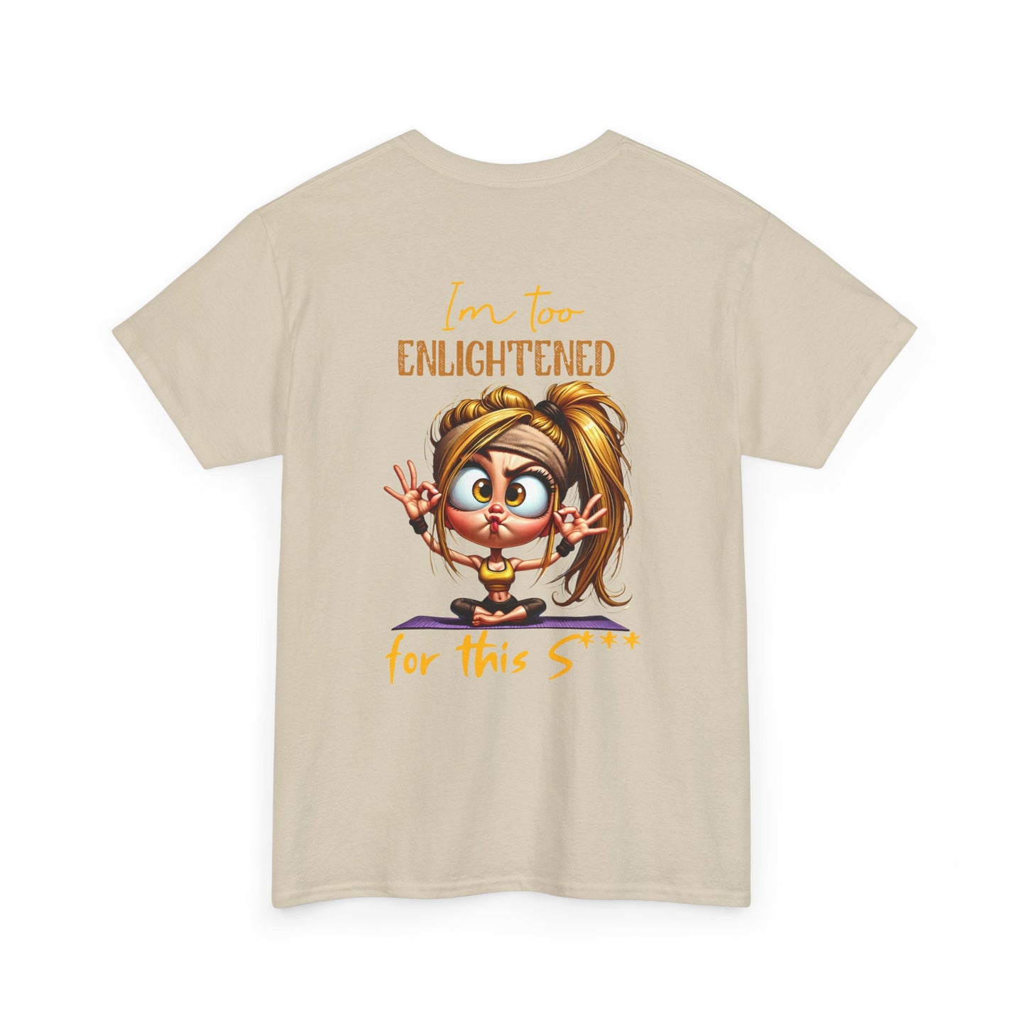 Im too enlightened for this sh*t | T-shirt
