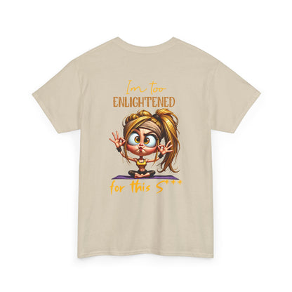 Im too enlightened for this sh*t | T-shirt