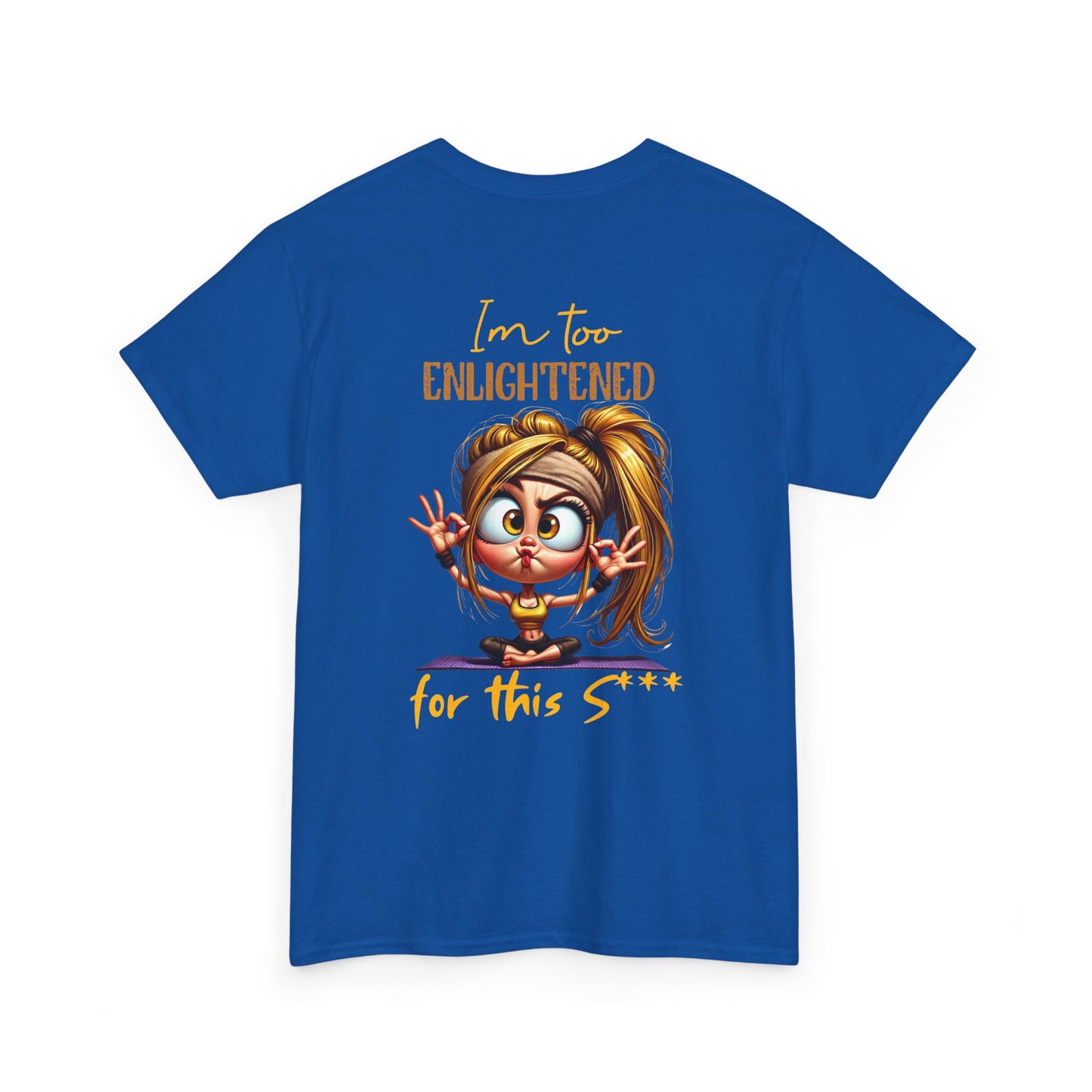 Im too enlightened for this sh*t | T-shirt