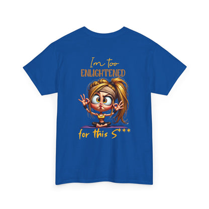 Im too enlightened for this sh*t | T-shirt