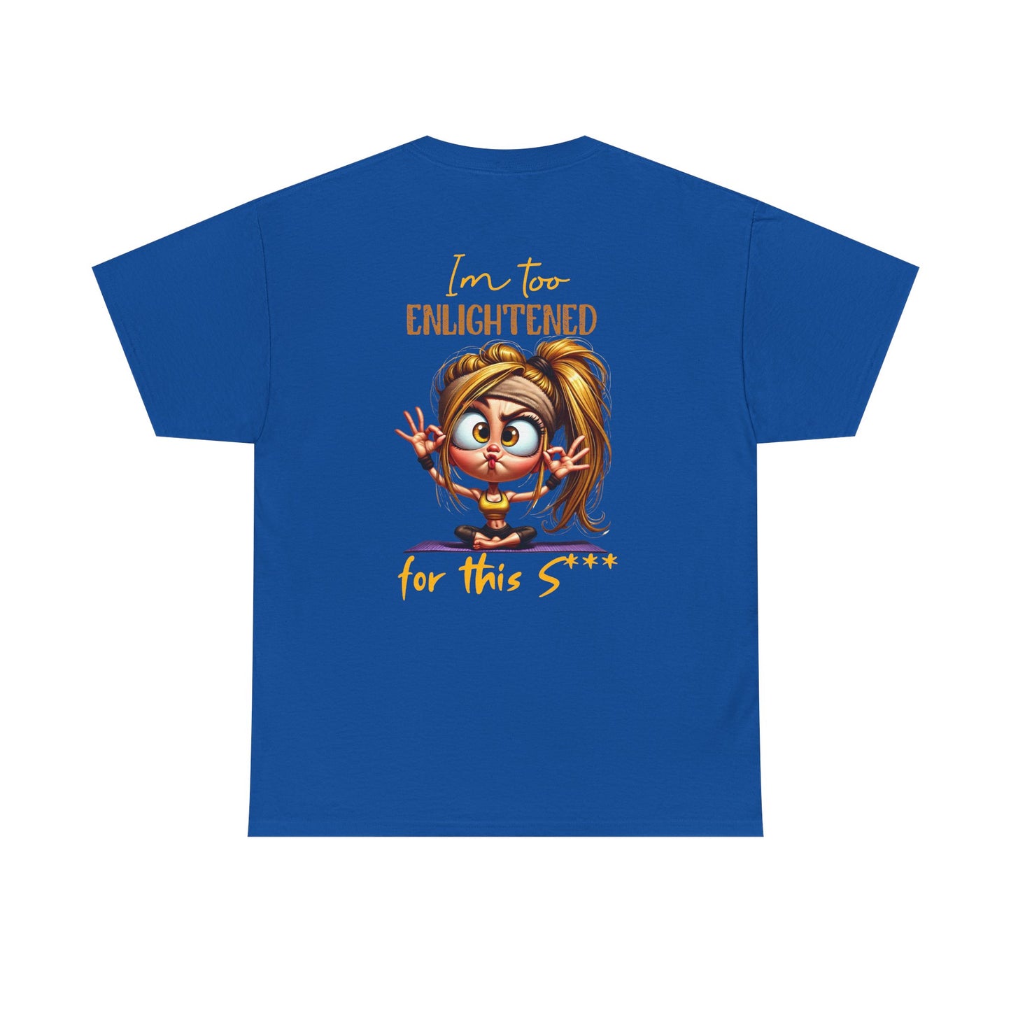Im too enlightened for this sh*t | T-shirt