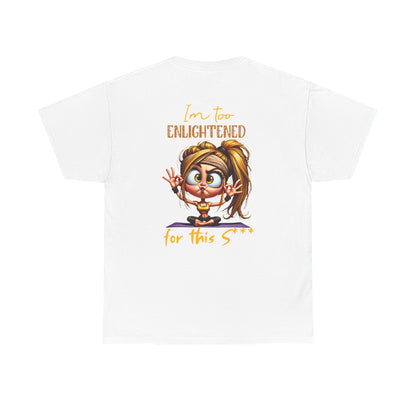 Im too enlightened for this sh*t | T-shirt
