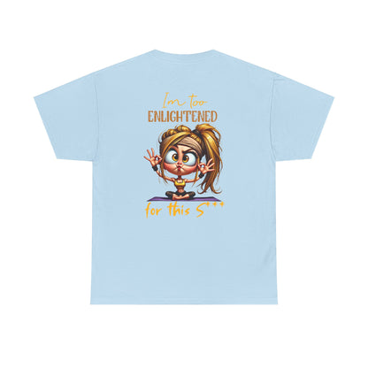 Im too enlightened for this sh*t | T-shirt