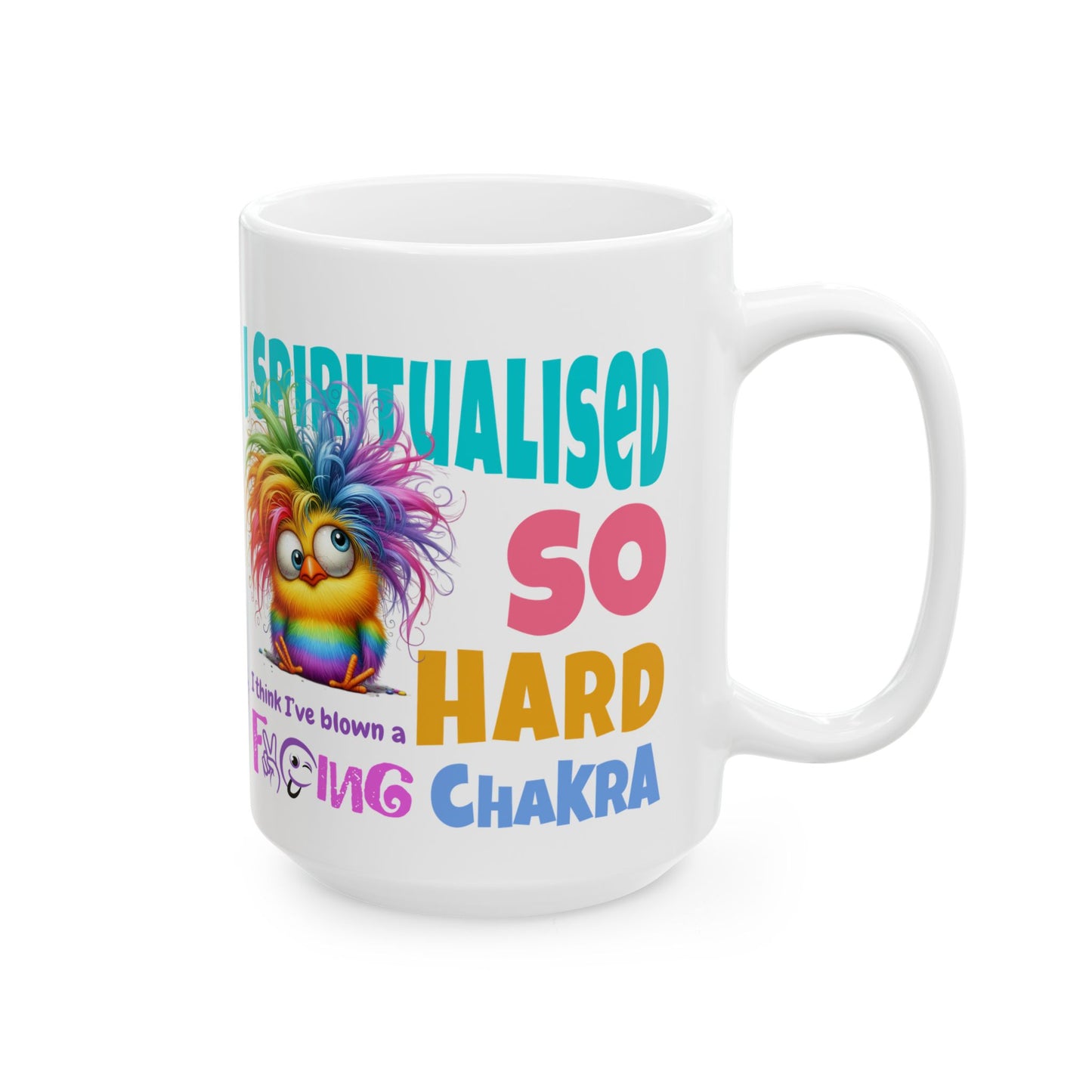 I Spiritualised Too Hard… I Think I’ve Blown a Chakra – Funny Rainbow Chick Ceramic Mug (11oz & 15oz)