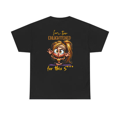 Im too enlightened for this sh*t | T-shirt