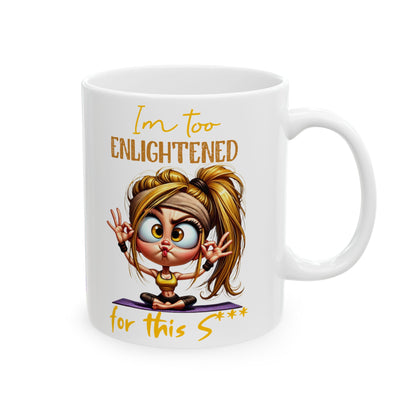 Ceramic Mug – “I’m Too Enlightened for This” | Funny Spiritual Coffee Cup (11oz & 15oz)