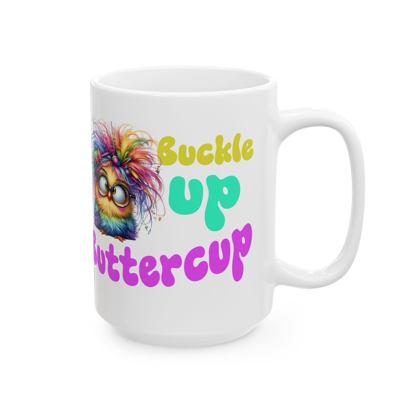 Ceramic Mug — "Buckle Up Buttercup" Rainbow Chick Funny Coffee Cup (11oz/15oz)