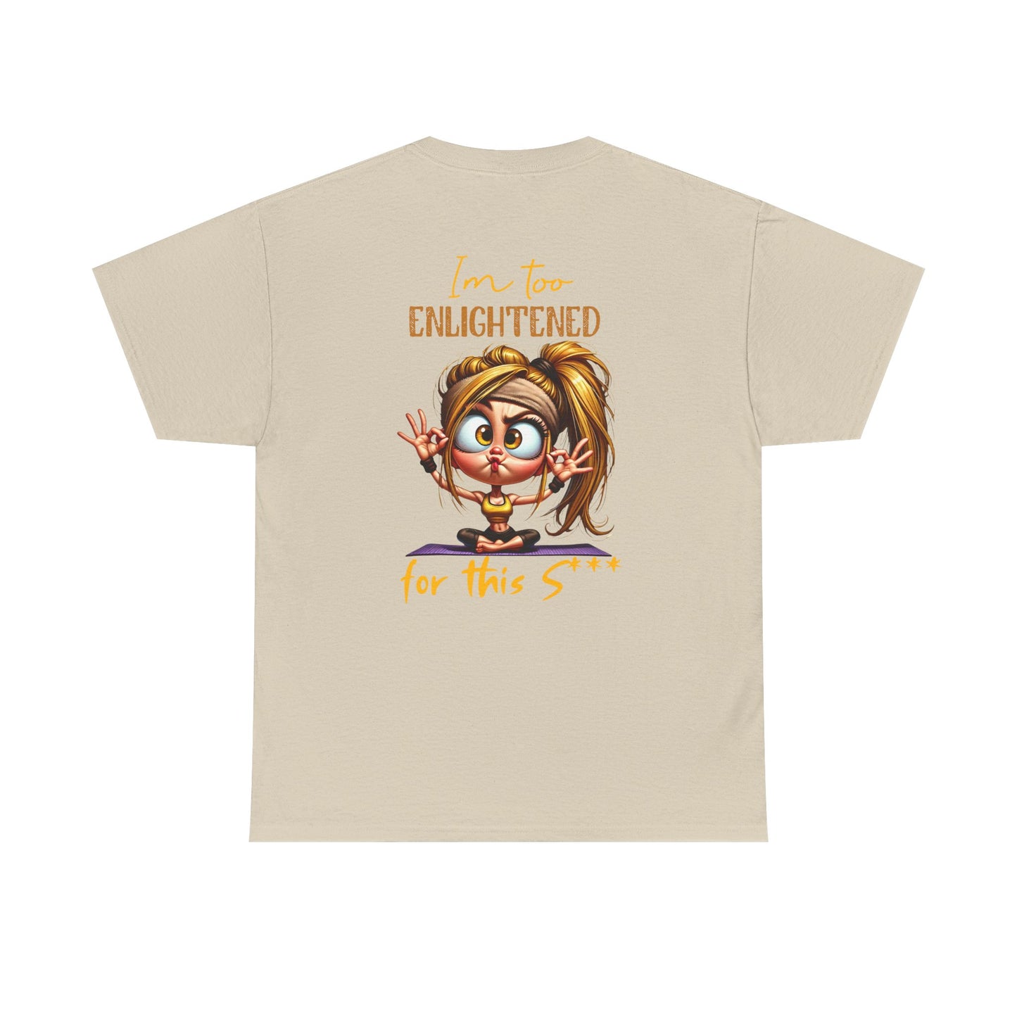 Im too enlightened for this sh*t | T-shirt