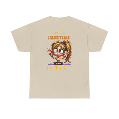 Im too enlightened for this sh*t | T-shirt