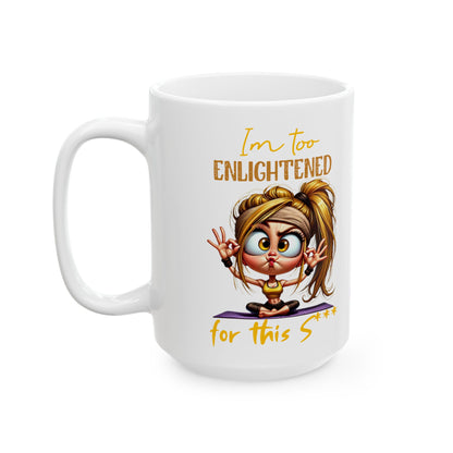 Ceramic Mug – “I’m Too Enlightened for This” | Funny Spiritual Coffee Cup (11oz & 15oz)