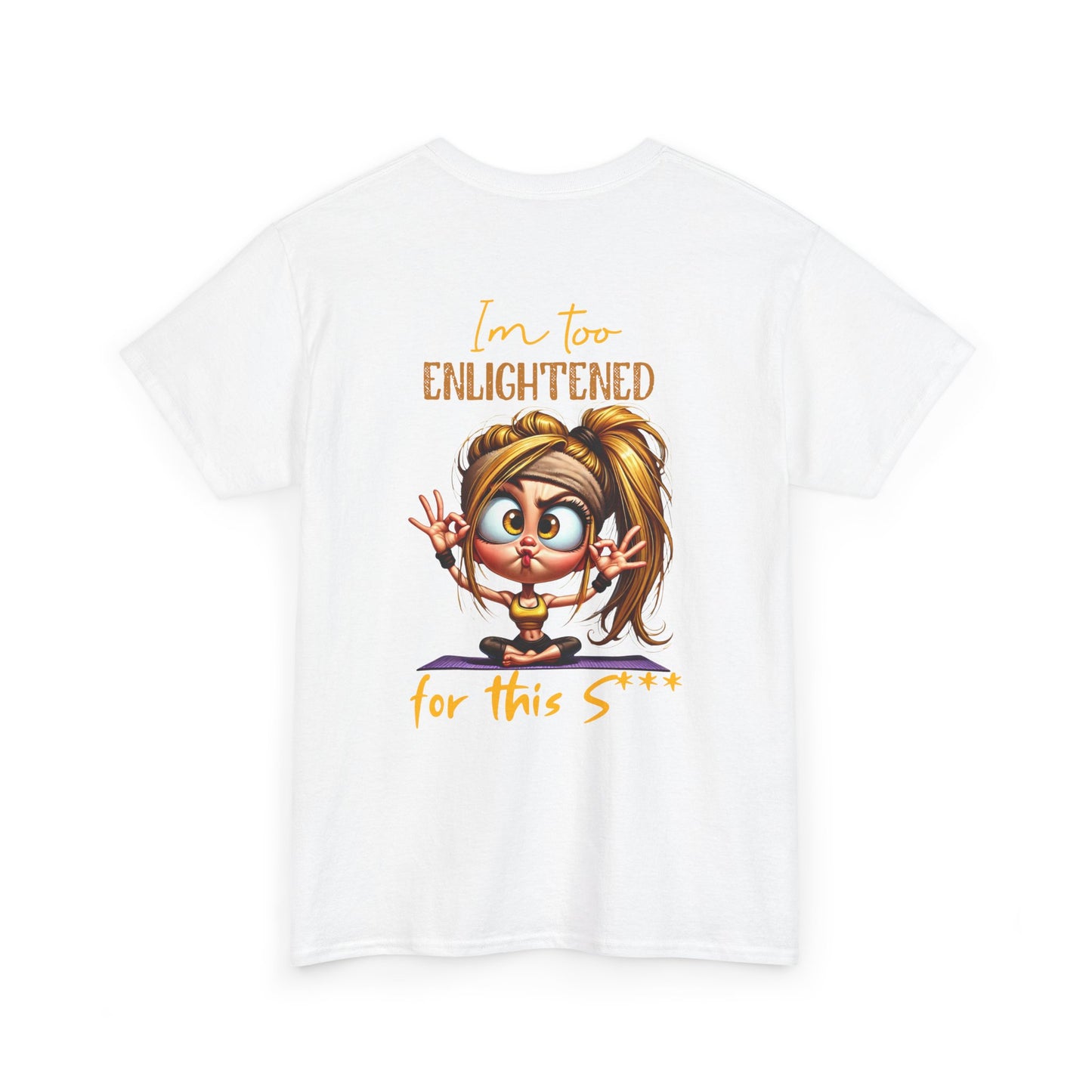 Im too enlightened for this sh*t | T-shirt