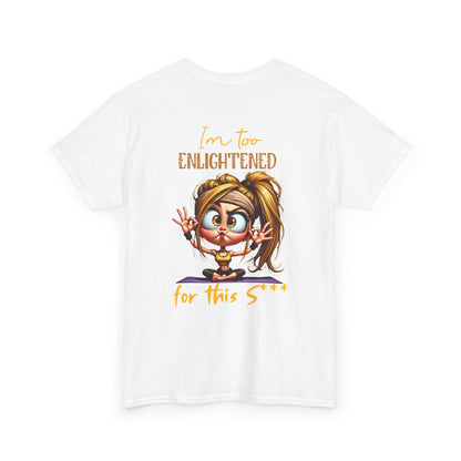 Im too enlightened for this sh*t | T-shirt